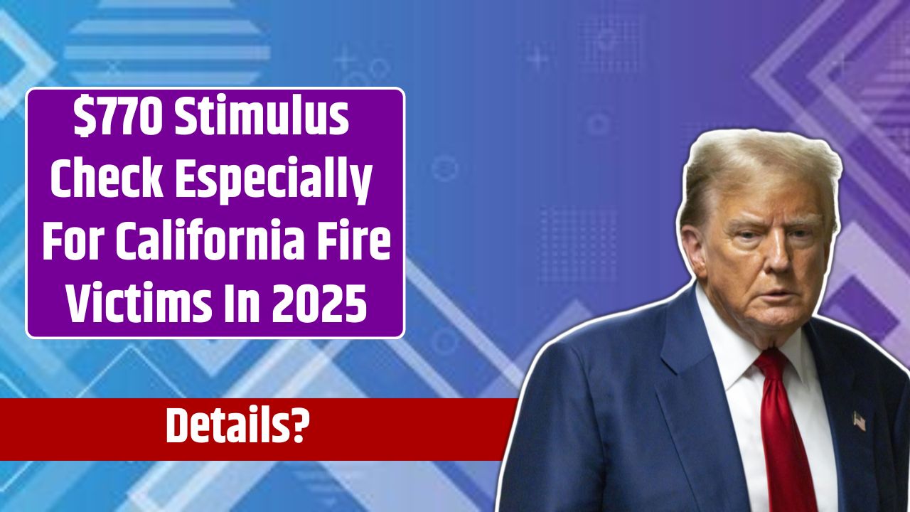 $770 Stimulus Check Especially For California Fire Victims In 2025