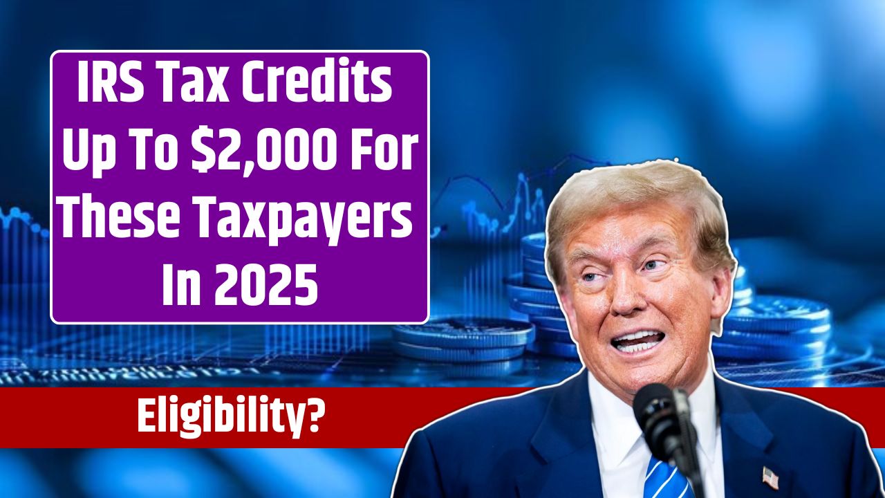 IRS Tax Credits Up To $2,000 For These Taxpayers In 2025